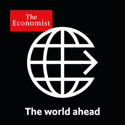 The world ahead from Economist Radio The world ahead from Economist Radio