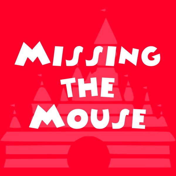 Missing the Mouse | A Walt Disney World, Disneyland, and Disney parks podcast