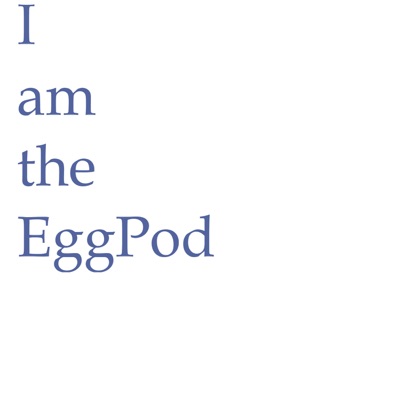 I am the EggPod:I am the EggPod
