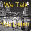 The We Talk You Listen Podcast artwork