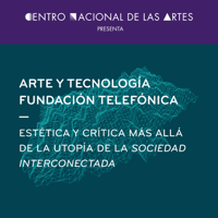 Arte y Tecnología Fundación Telefónica. Estética y crítica más allá de la utopía de la sociedad interconectada podcast