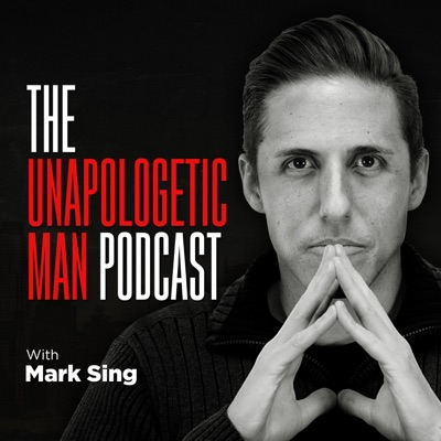 The Unapologetic Man Podcast:Mark Sing