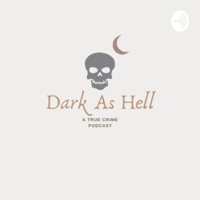 Dark As Hell: A True Crime Podcast podcast