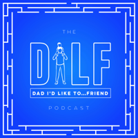 The DILF Podcast (Dad I'd Like To... Friend) podcast