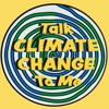 Talk Climate Change to Me artwork