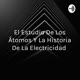 El Estudio De Los Átomos Y La Historia De La Electricidad 