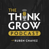 The Think Grow Podcast - Ruben Chavez | Think Grow Prosper