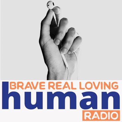 Brave Real Loving Human Radio Brave Real Loving Human Radio