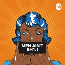 MEN AIN'T SH*T | Thanks Chadwick Boseman | Episode 10