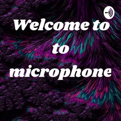 Welcome to to microphone 