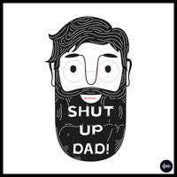 Shut Up Dad!
