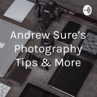 Andrew Sure’s Photography Tips & More podcast