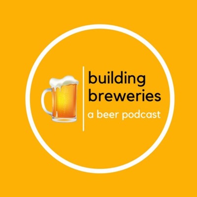Building Breweries: A Beer Podcast Building Breweries: A Beer Podcast