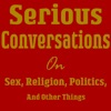 Serious Conversations on Sex, Religion, Politics and Other Things artwork