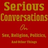 Serious Conversations on Sex, Religion, Politics and Other Things artwork