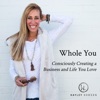 Whole You, Consciously Creating a Life and Business You Love Podcast artwork