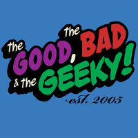 The Good, The Bad, and The Geeky! podcast