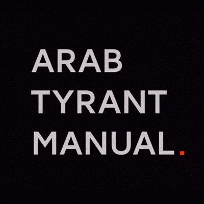 Arab Tyrant Manual Podcast Arab Tyrant Manual Podcast