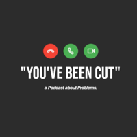 "You've Been Cut": A Podcast About Problems podcast