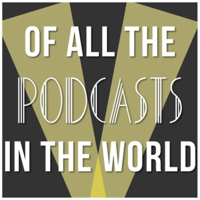 Of All the Podcasts in the World podcast