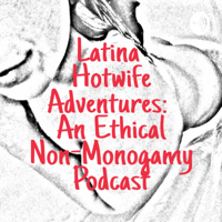 Latina Hotwife Adventures: An Ethical Non-Monogamy Podcast podcast