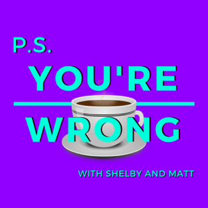 PS You're Wrong: A Pop Culture Podcast podcast