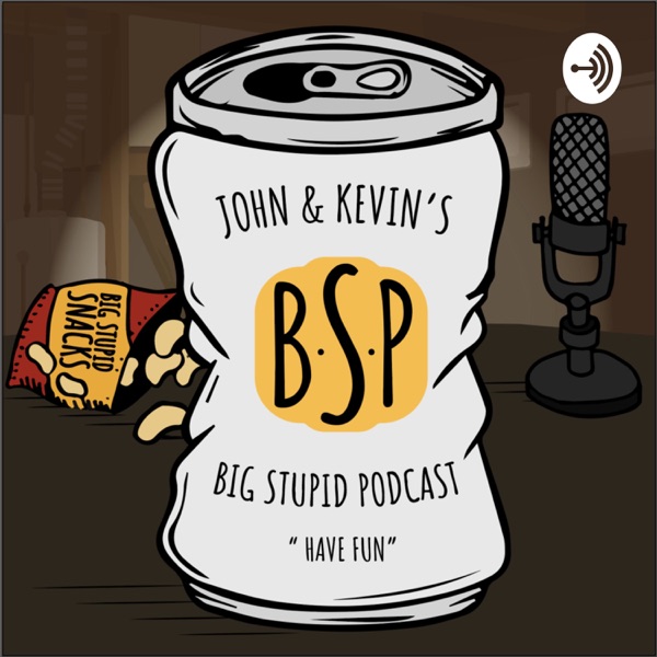 John & Kevin’s Big Stupid Podcast