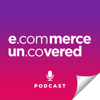 Ecommerce Uncovered Podcast podcast