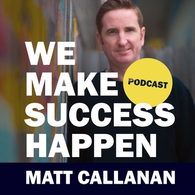We Make Success Happen with Matt Callanan We Make Success Happen with Matt Callanan