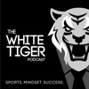 The White Tiger Podcast - Sports. Mindset. Success.