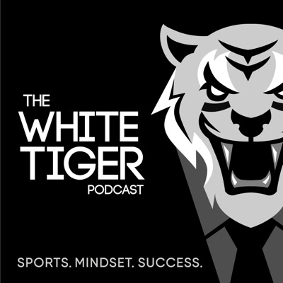 The White Tiger Podcast - Sports. Mindset. Success. The White Tiger Podcast - Sports. Mindset. Success.