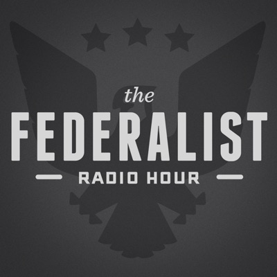 Federalist Radio Hour Federalist Radio Hour