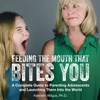 Feeding The Mouth That Bites You: Parenting Today's Teens artwork