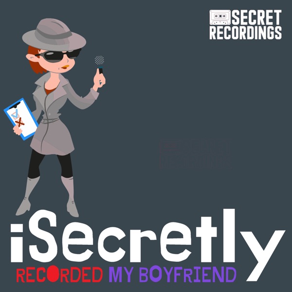 I Secretly Recorded My Boyfriend