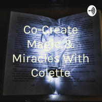 Co-Create Magic & Miracles With Colette podcast