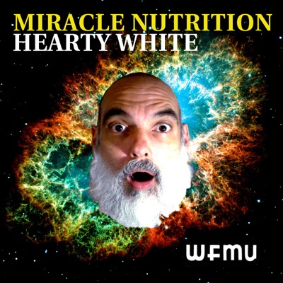 Miracle Nutrition with Hearty White | WFMU Miracle Nutrition with Hearty White | WFMU