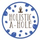 Holistic A-Hole