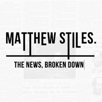 Matthew Stiles: The News, Broken Down podcast