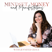 The Mindset, Money and Manifestations Podcast - Jennifer Grace