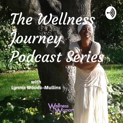 The Wellness Journey Podcast Series The Wellness Journey Podcast Series