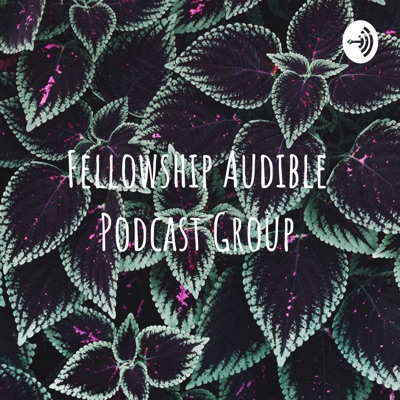 Fellowship Audible Podcast Group Fellowship Audible Podcast Group