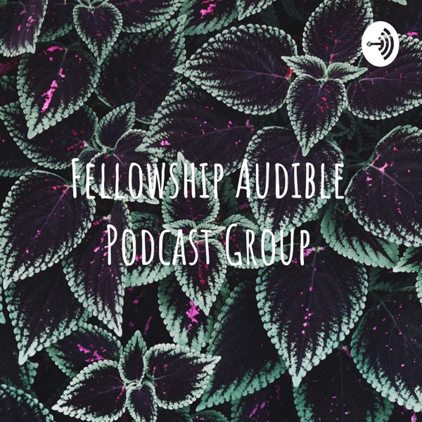 Fellowship Audible Podcast Group Fellowship Audible Podcast Group