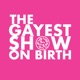 Gayest Show On Birth