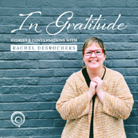 In Gratitude Stories & Conversations with Rachel DesRochers podcast