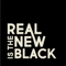 Real Is The New Black