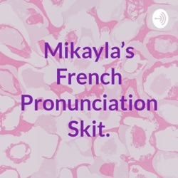 Mikayla's French Pronunciation Skit.