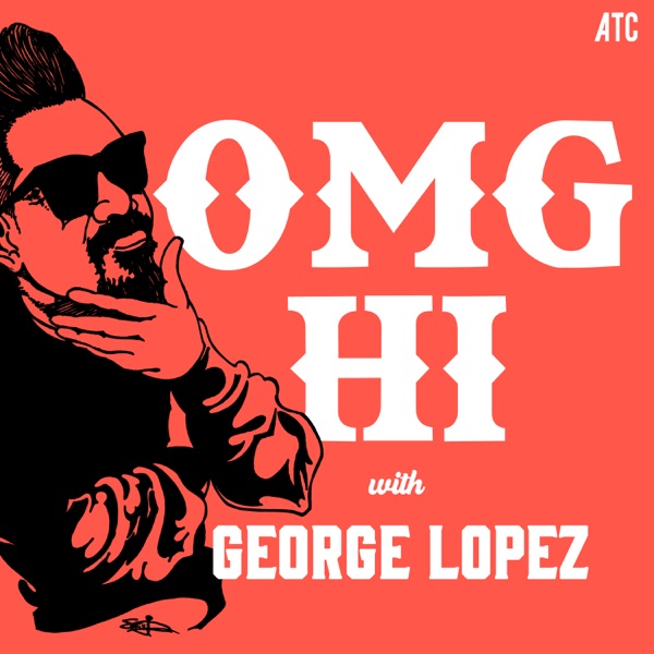 OMG Hi! with George Lopez Podcast Artwork