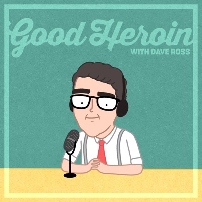 Good Heroin with Dave Ross Good Heroin with Dave Ross