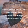 Keep Polite With The World and The World Will Keep Polite With You artwork