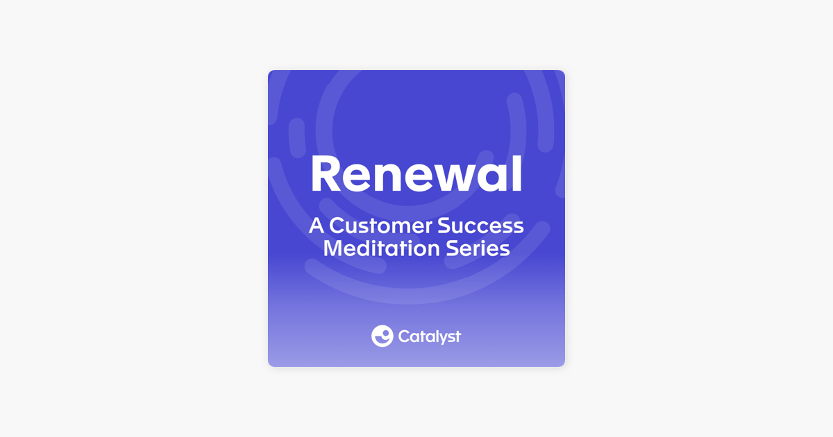 ‎Renewal: A Customer Success Meditation Series on Apple ...